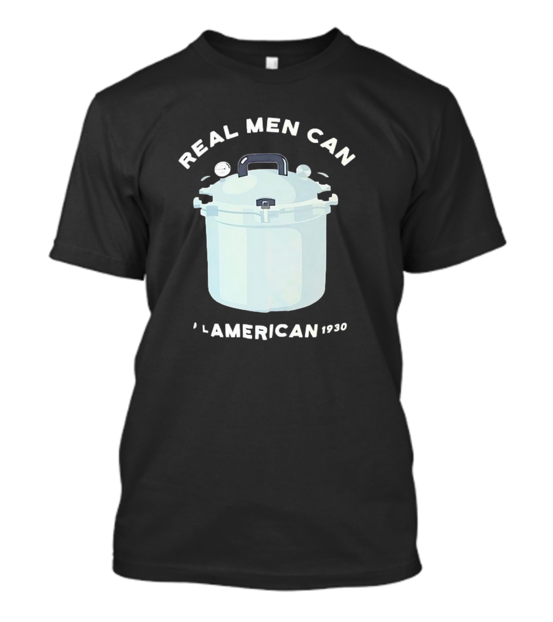Real Men Can All American 1930 Pressure Cooker T-Shirt