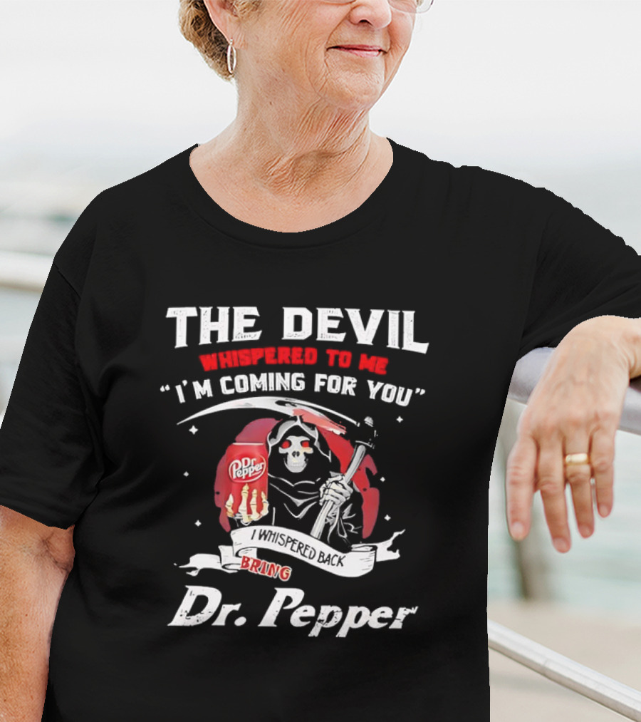 The Devil Whispered To Me I'm Coming For You I Whispered Back Bring Dr Pepper Grim Reaper T-Shirt