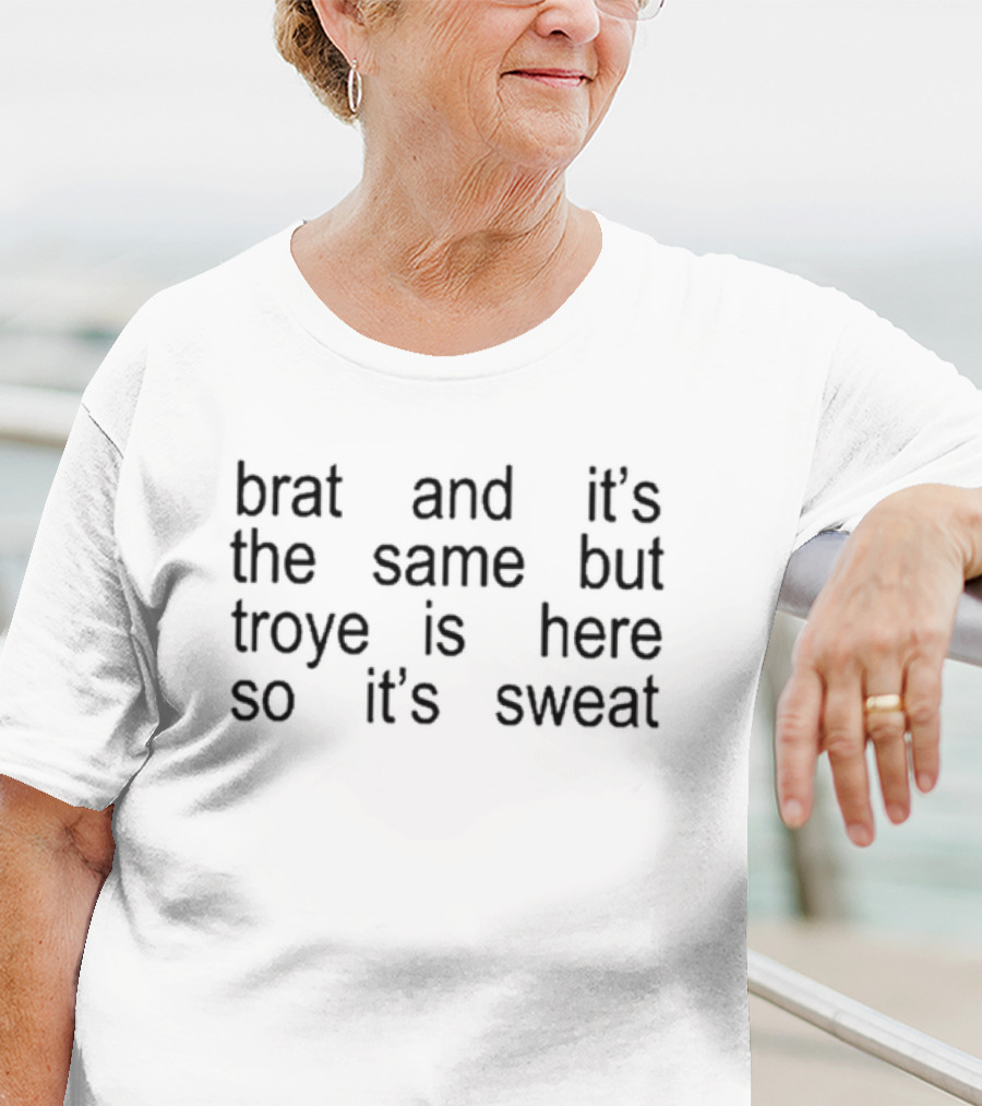 Brat And It's The Same But Troye Is Here So It's Sweat T-Shirt