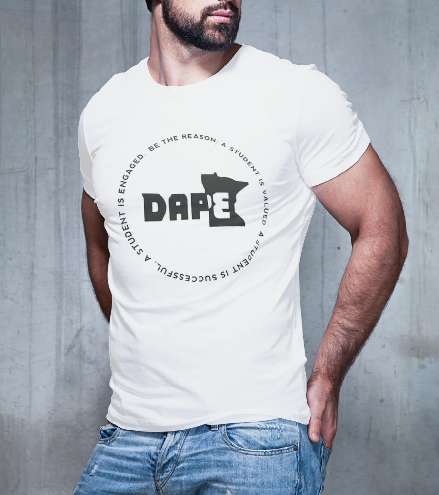 DAPE Be The Reason A Student Is Engaged Valued And Successful T-Shirt