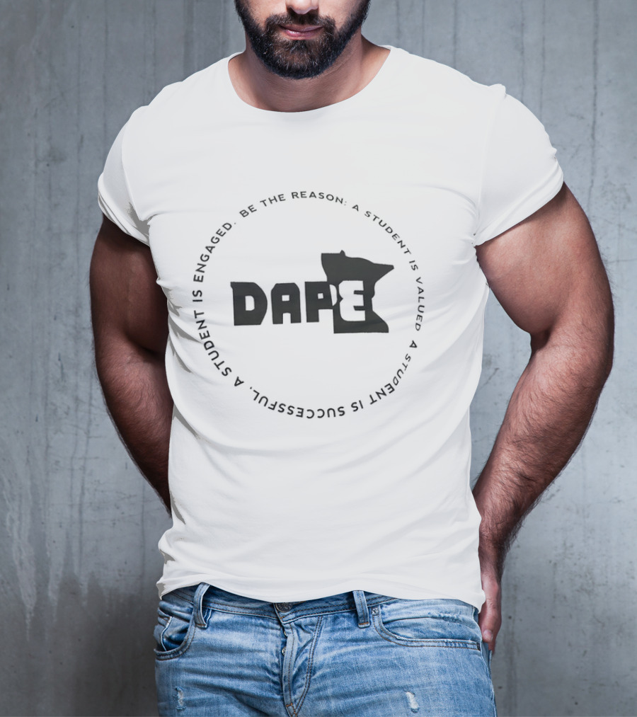 DAPE Be The Reason A Student Is Engaged Valued And Successful T-Shirt