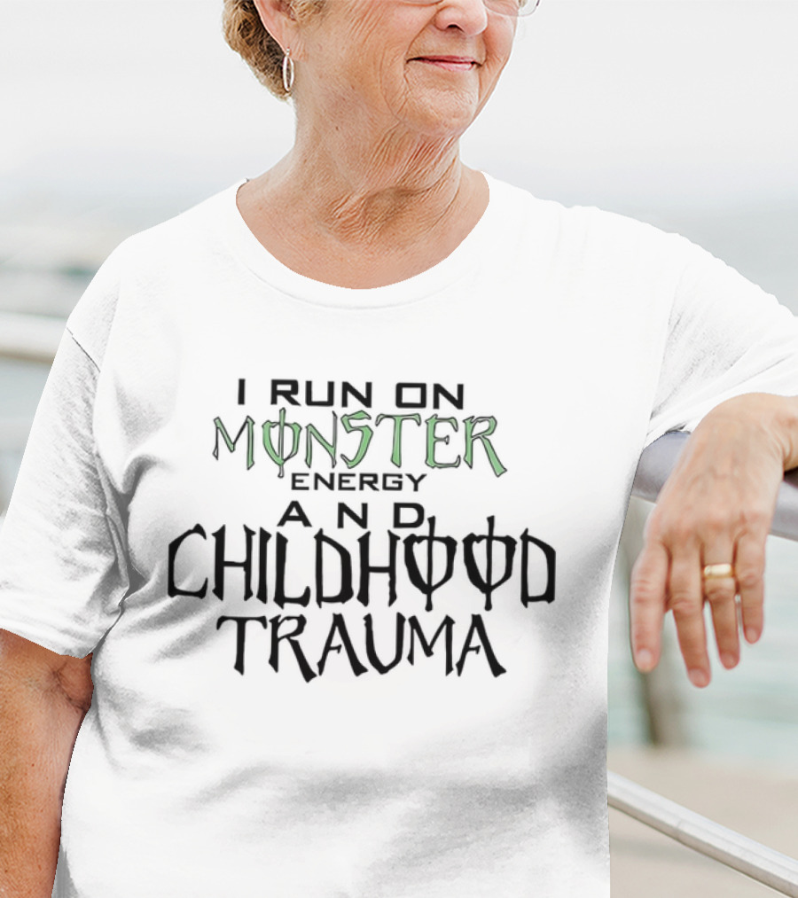 I Run On Monster Energy And Childhood Trauma T-Shirt