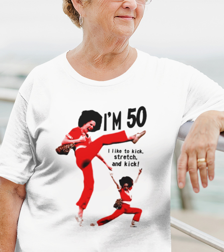 Sally O’Malley I’m 50 I Like To Kick Stretch And Kick Enthusiastic Pose T-Shirt