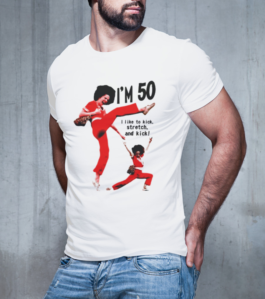 Sally O’Malley I’m 50 I Like To Kick Stretch And Kick Enthusiastic Pose T-Shirt