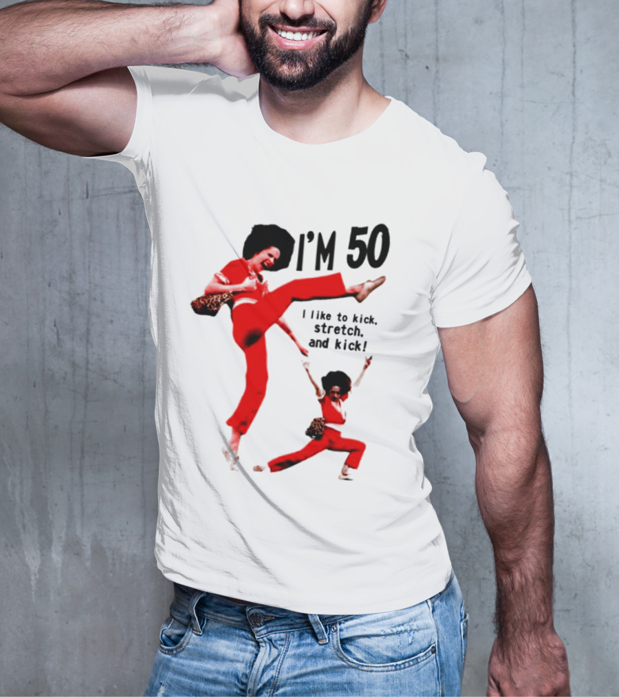 Sally O’Malley I’m 50 I Like To Kick Stretch And Kick Enthusiastic Pose T-Shirt