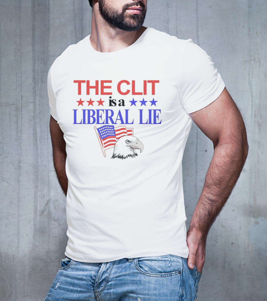 The Clit Is A Liberal Lie Patriotic Eagle With American Flag Stars T-Shirt
