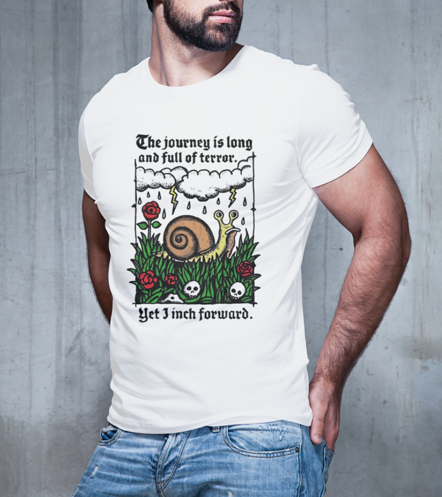 The Journey Is Long And Full Of Terror With Snail, Lightning, Skulls, And Roses Yet I Inch Forward T-Shirt