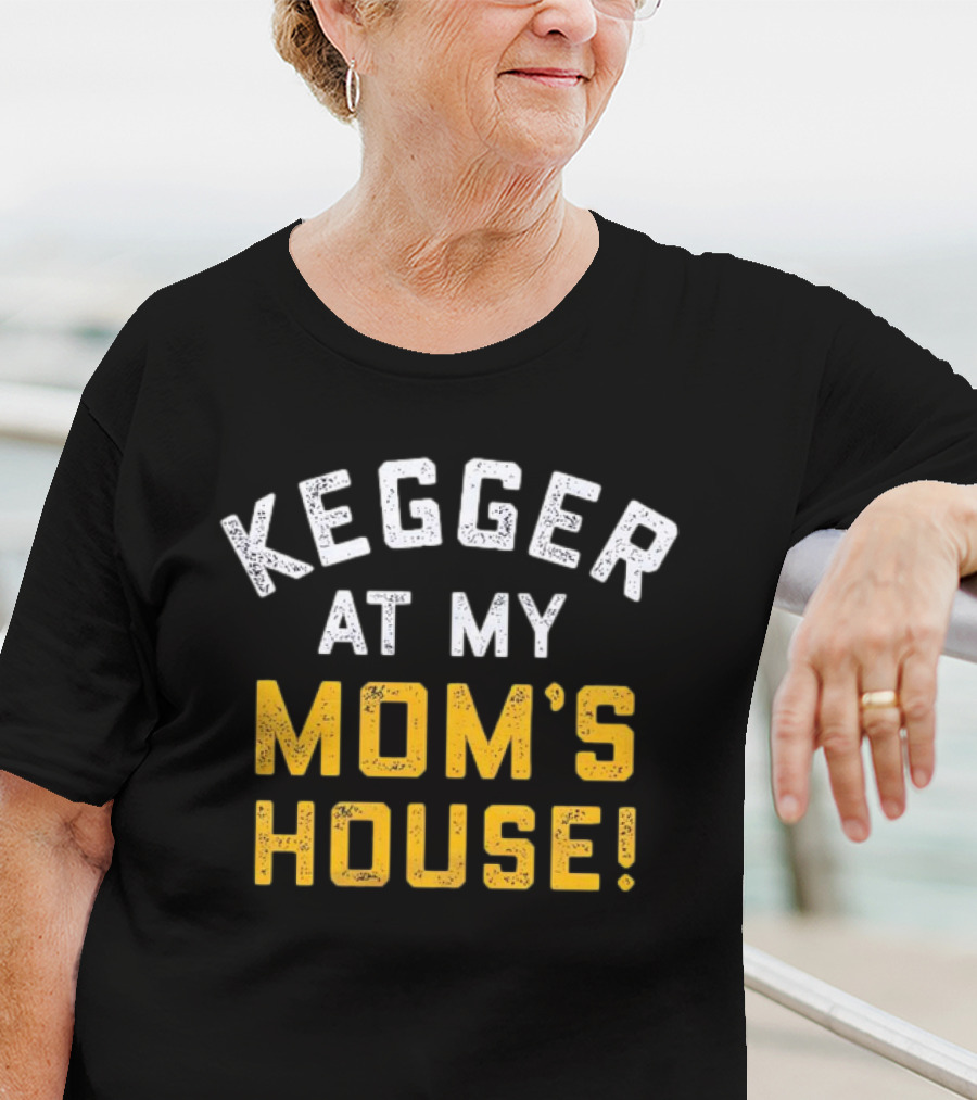 Kegger At My Mom's House T-Shirt