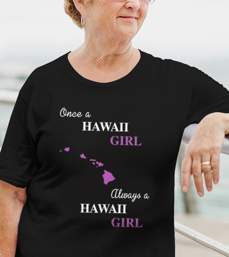 Once A Hawaii Girl Always A Hawaii Girl Map Outline T-Shirt