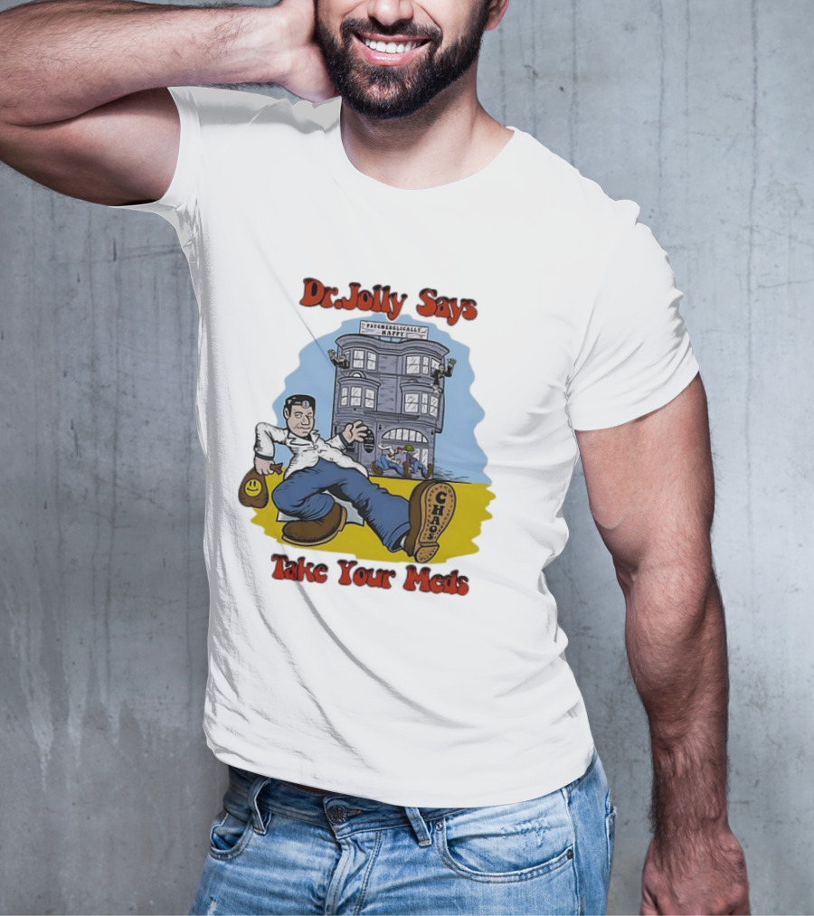 Dr. Jolly Says Take Your Meds Psychologically Happy Chaser T-Shirt