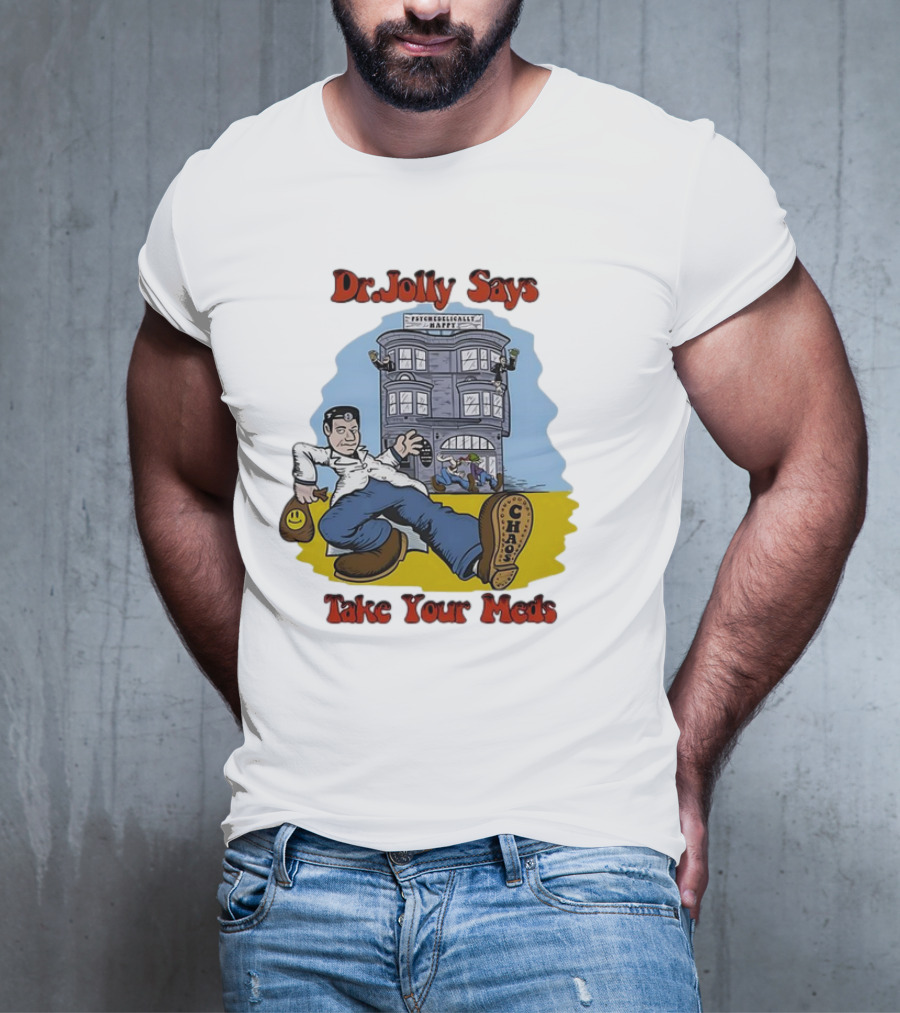 Dr. Jolly Says Take Your Meds Psychologically Happy Chaser T-Shirt