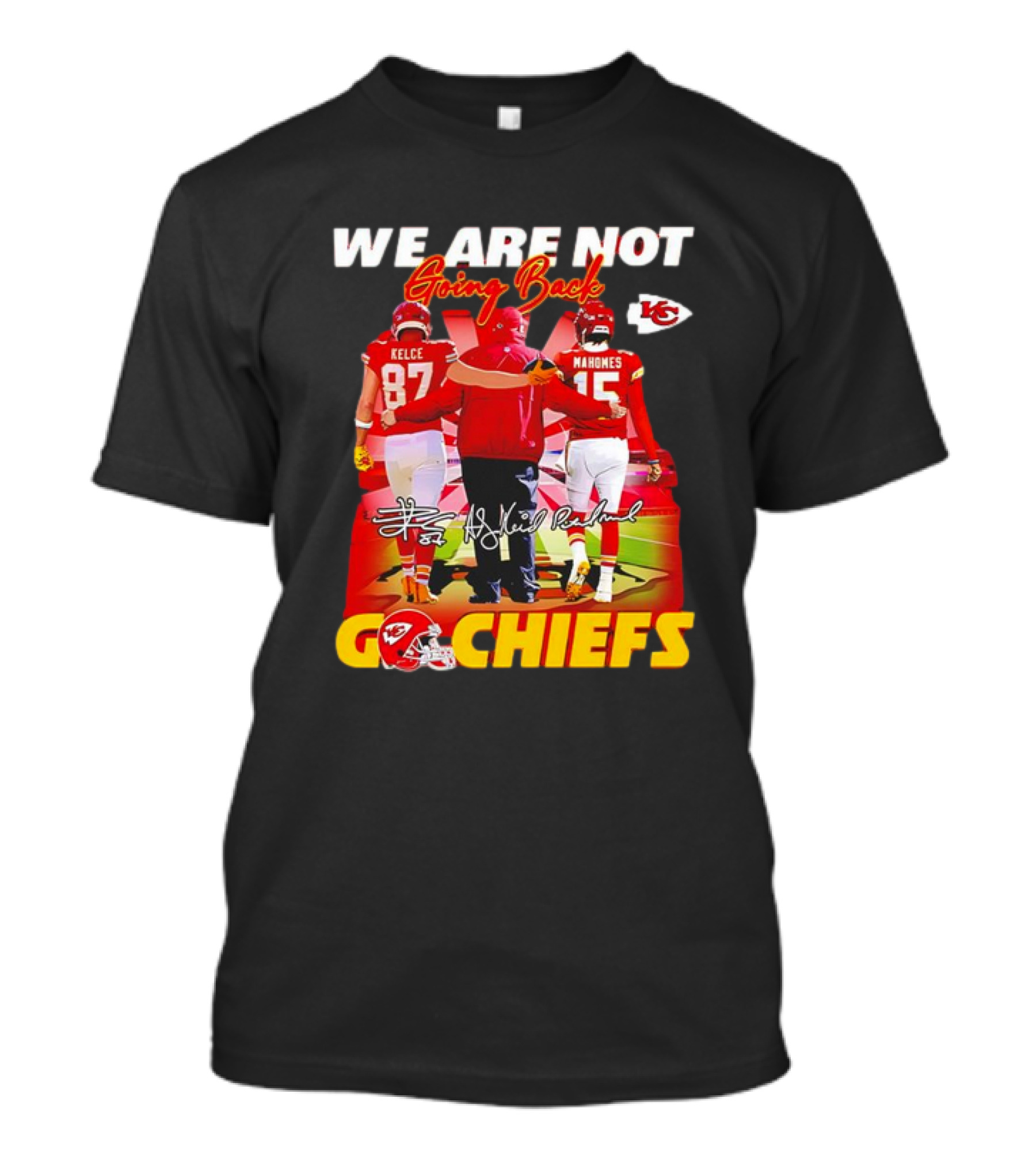 We Are Not Going Back Travis Kelce Andy Reid Patrick Mahomes Go Chiefs T-Shirt