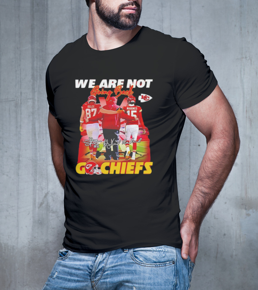We Are Not Going Back Travis Kelce Andy Reid Patrick Mahomes Go Chiefs T-Shirt