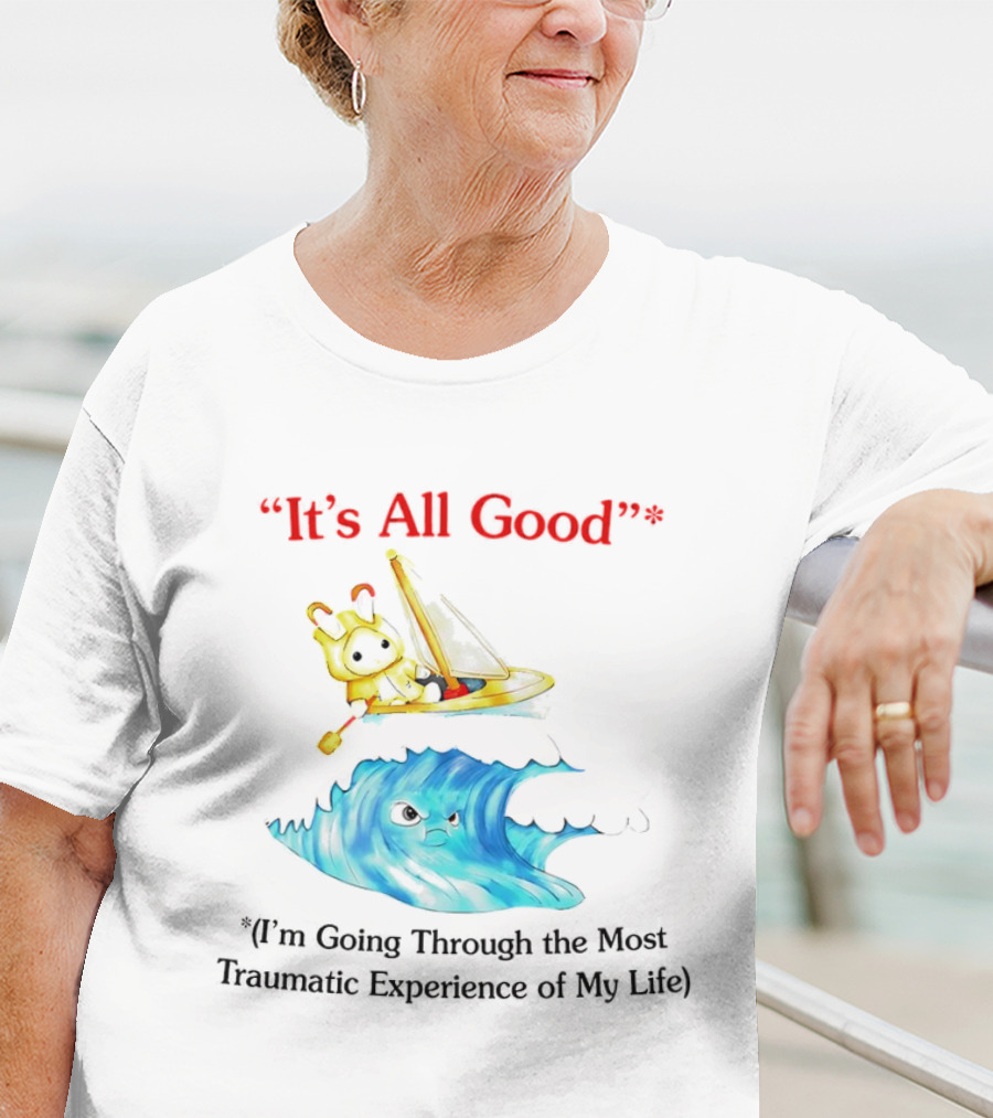 It’s All Good I'm Going Through The Most Traumatic Experience Of My Life Cartoon Sailboat Wave T-Shirt