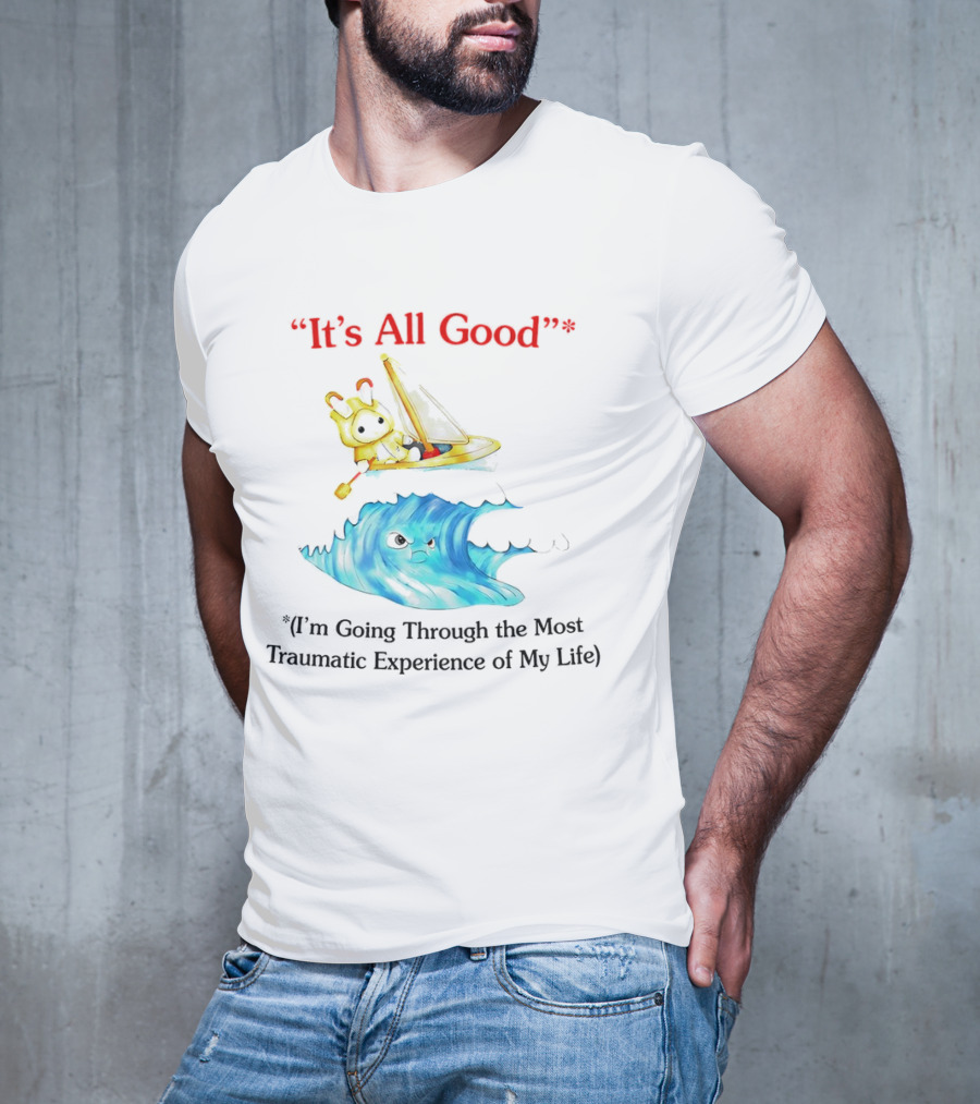 It’s All Good I'm Going Through The Most Traumatic Experience Of My Life Cartoon Sailboat Wave T-Shirt