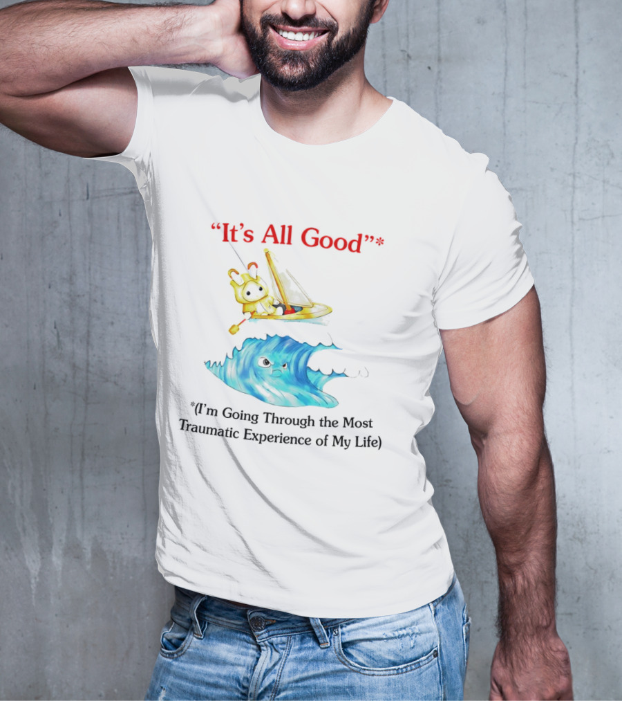 It’s All Good I'm Going Through The Most Traumatic Experience Of My Life Cartoon Sailboat Wave T-Shirt