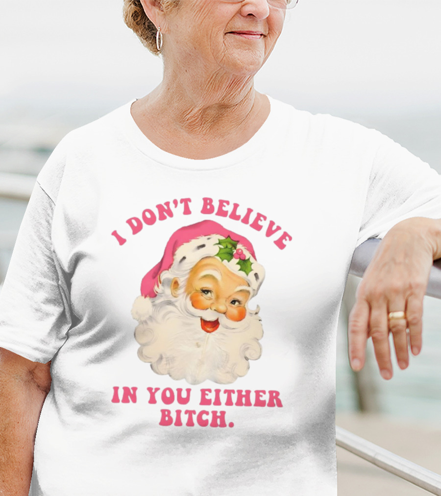 I Don’t Believe In You Either Bitch Santa T-Shirt