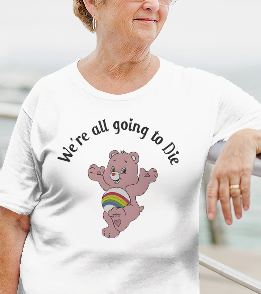 We’re All Going To Die Rainbow Care Bear T-Shirt