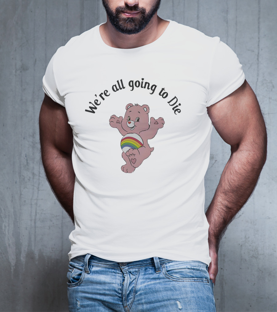 We’re All Going To Die Rainbow Care Bear T-Shirt