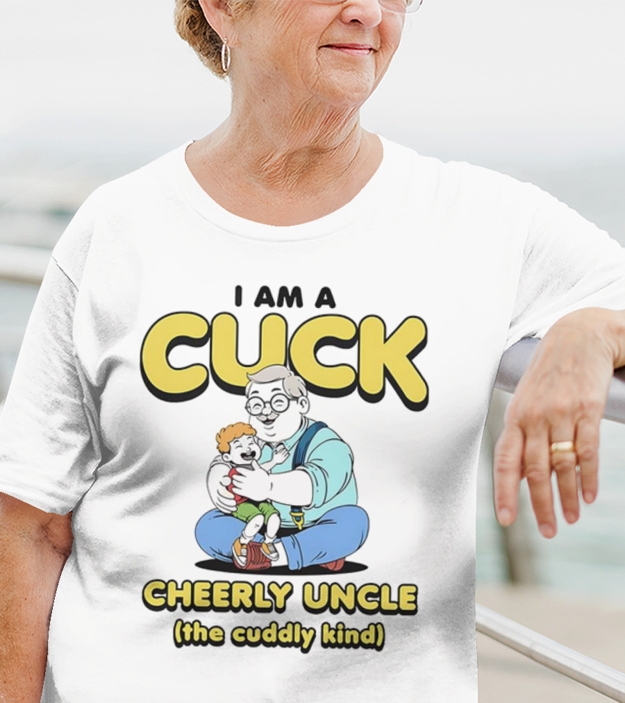 I Am A Cuck Cheerly Uncle The Cuddly Kind T-Shirt