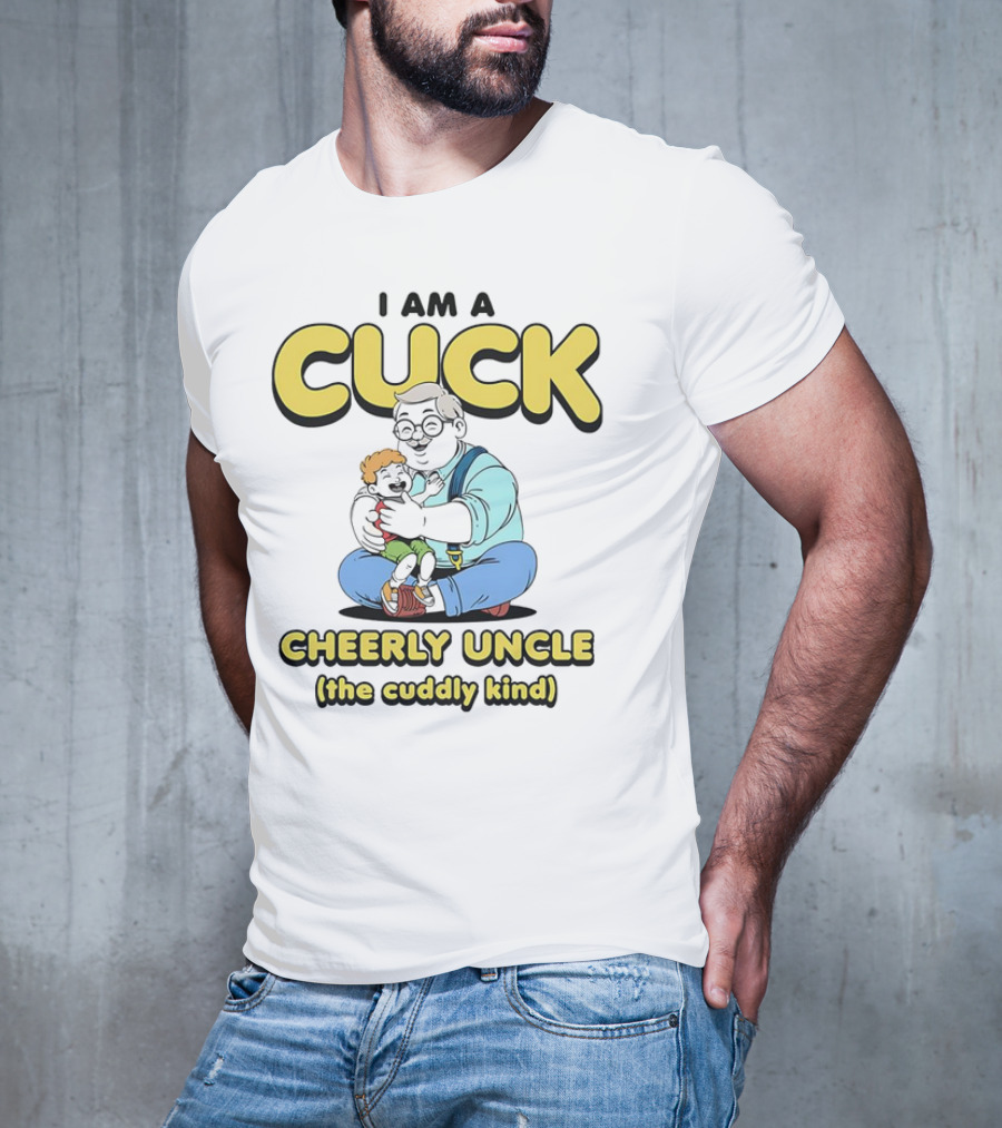 I Am A Cuck Cheerly Uncle The Cuddly Kind T-Shirt