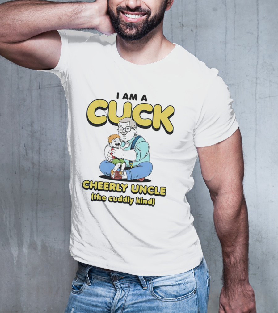 I Am A Cuck Cheerly Uncle The Cuddly Kind T-Shirt