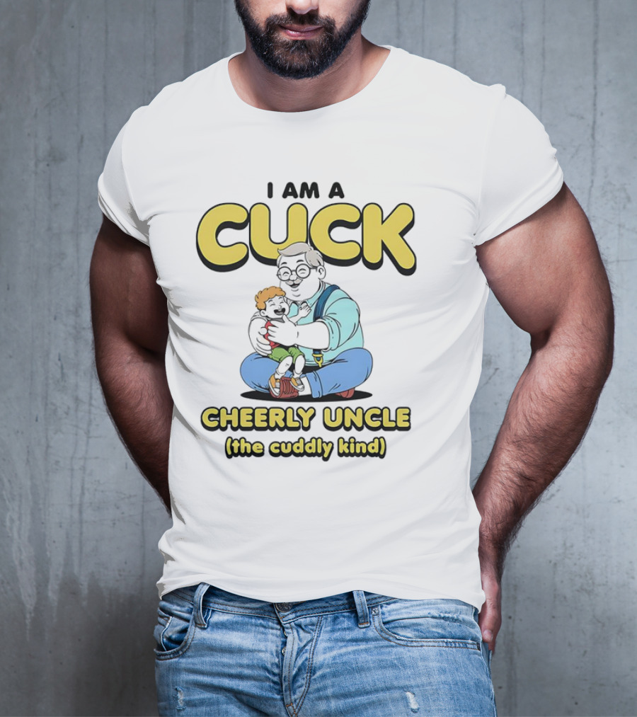 I Am A Cuck Cheerly Uncle The Cuddly Kind T-Shirt