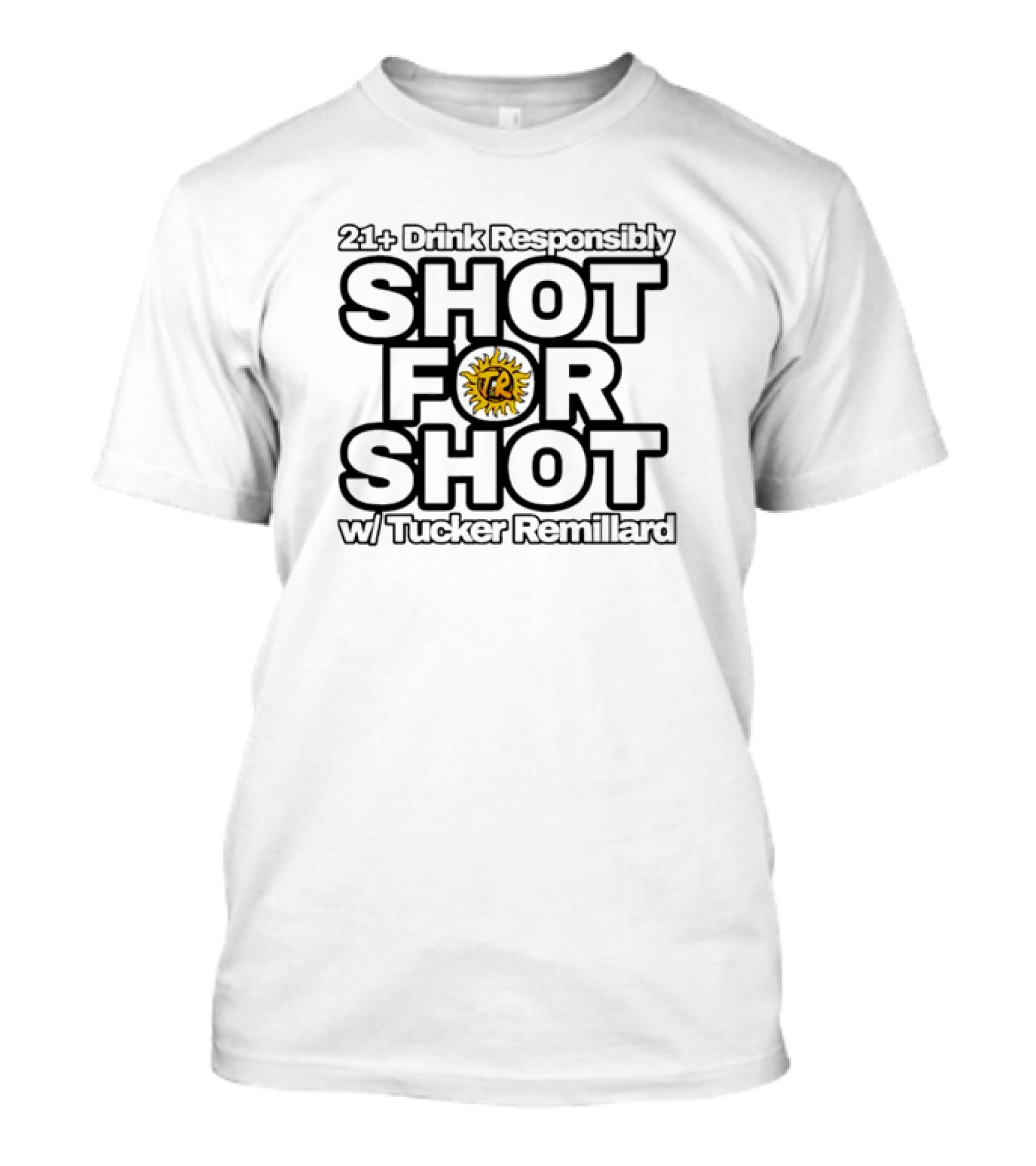21+ Drink Responsibly Shot For Shot W/ Tucker Remillard TR Sun T-Shirt