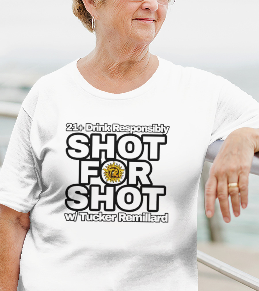 21+ Drink Responsibly Shot For Shot W/ Tucker Remillard TR Sun T-Shirt