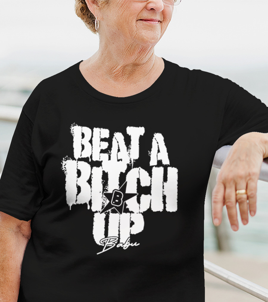 Beat A Btch Up Babu T-Shirt