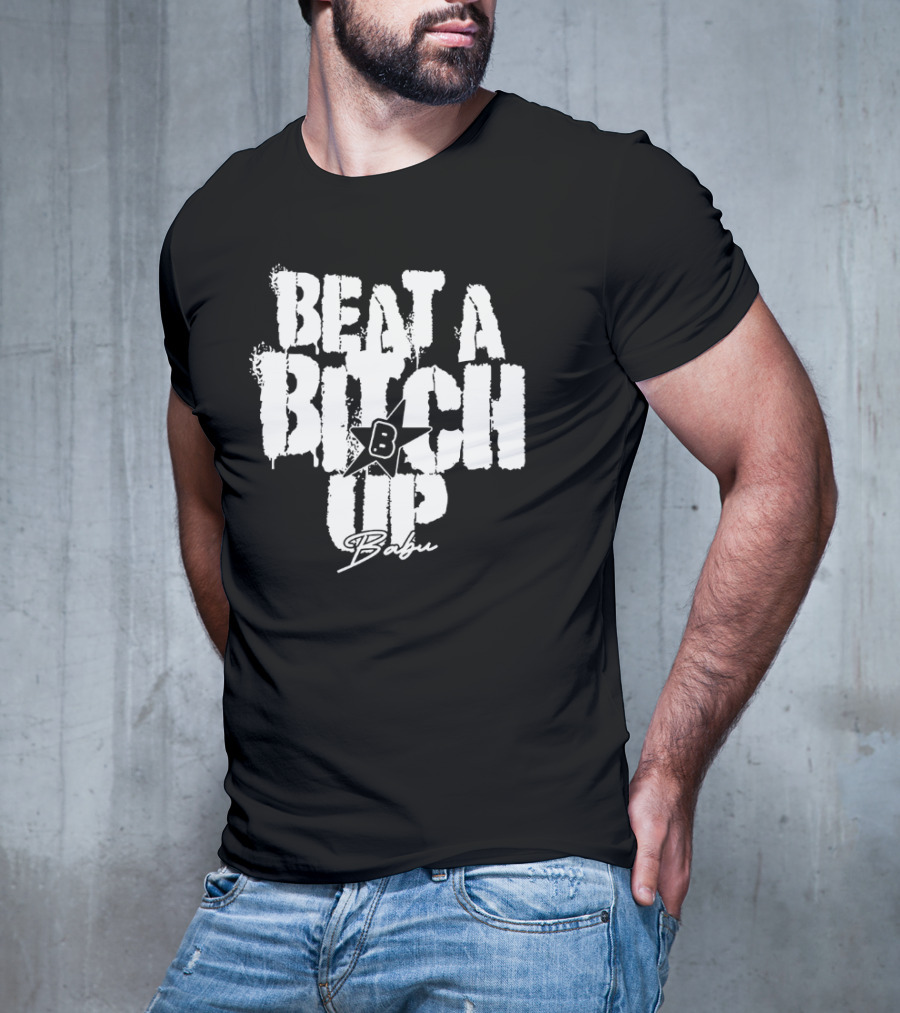 Beat A Btch Up Babu T-Shirt