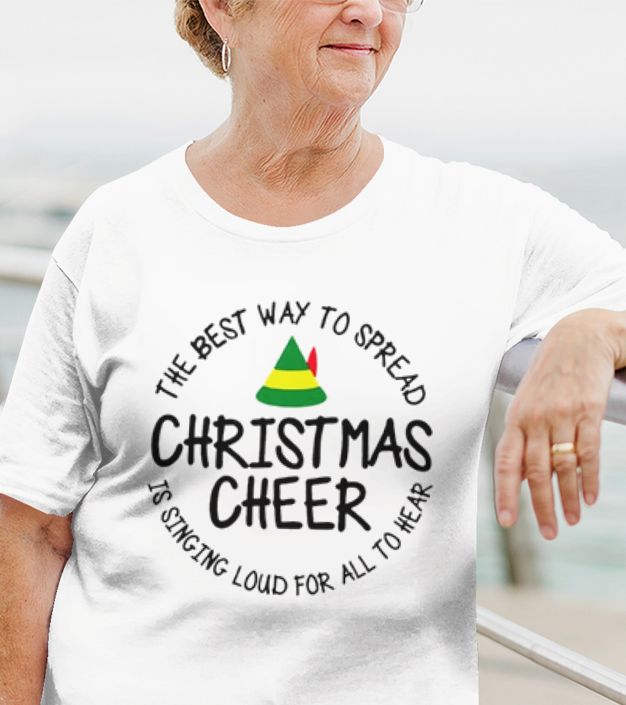 Buddy Elf The Best Way To Spread Christmas Cheer Is Singing Loud For All To Hear T-Shirt