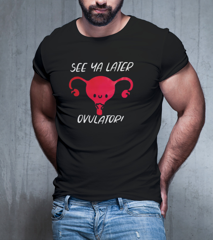 See Ya Later Ovulator Red Uterus T-Shirt