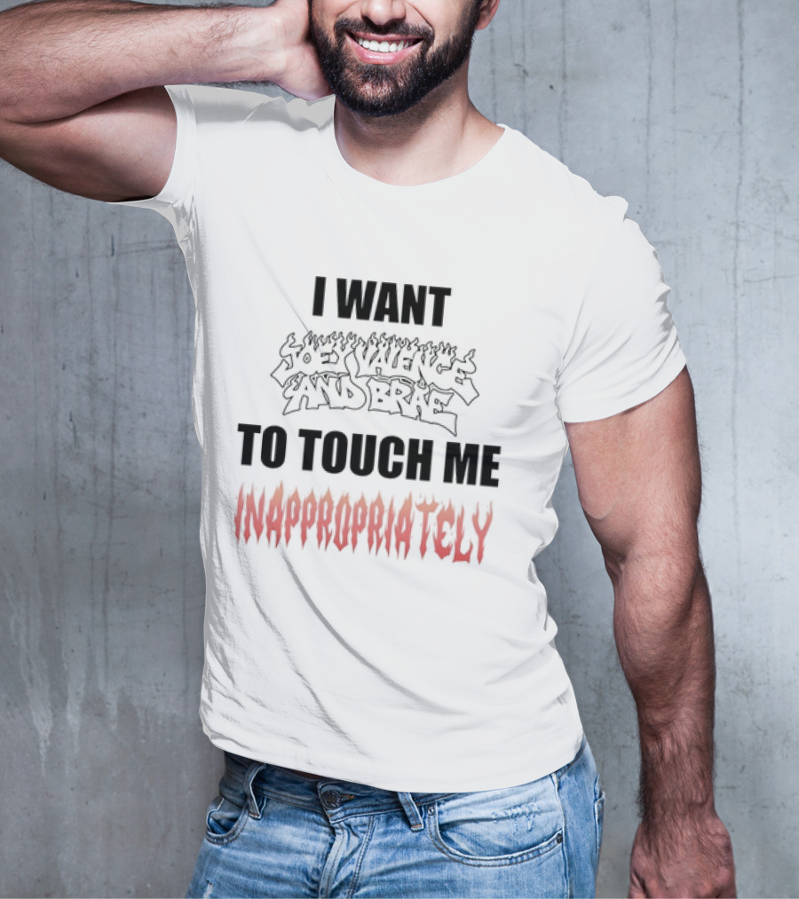 I Want Joey Valence And Brae To Touch Me Inappropriately T-Shirt