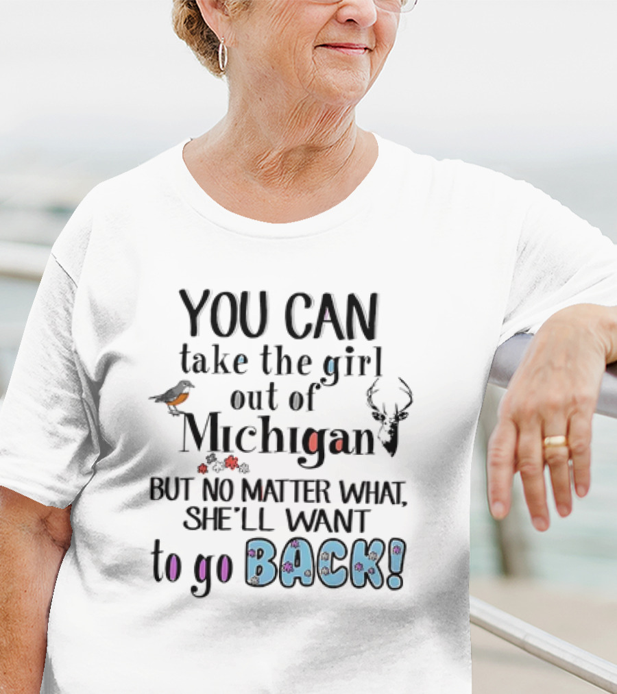 You Can Take The Girl Out Of Michigan But No Matter What She’ll Want To Go Back Deer Bird Flowers T-Shirt