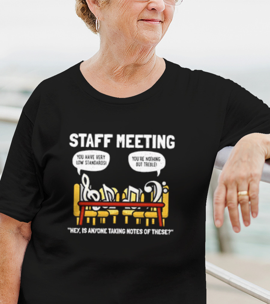 Staff Meeting Funny Musical Notes You Have Very Low Standards You're Nothing But Treble T-Shirt