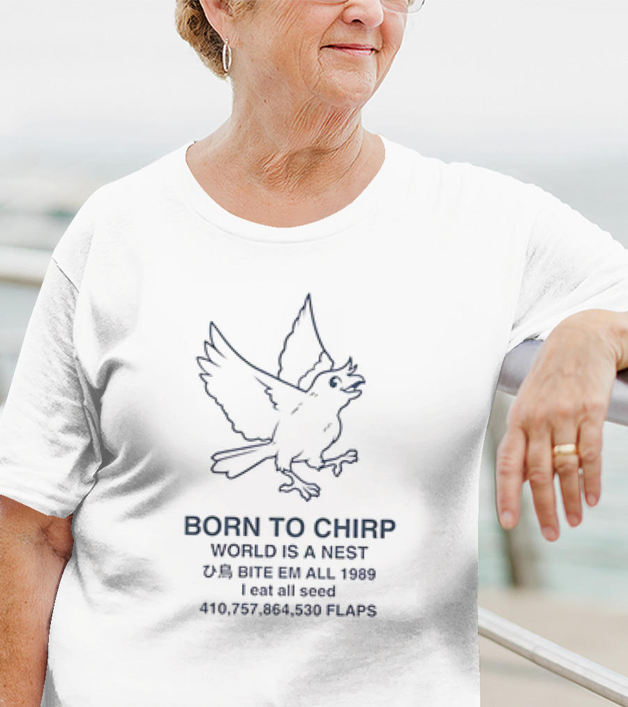 BORN TO CHIRP WORLD IS A NEST BITE EM ALL 1989 I Eat All Seed 410,757,864,530 FLAPS T-Shirt