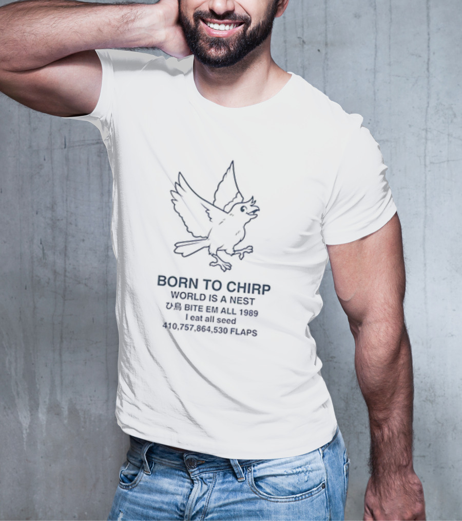 BORN TO CHIRP WORLD IS A NEST BITE EM ALL 1989 I Eat All Seed 410,757,864,530 FLAPS T-Shirt