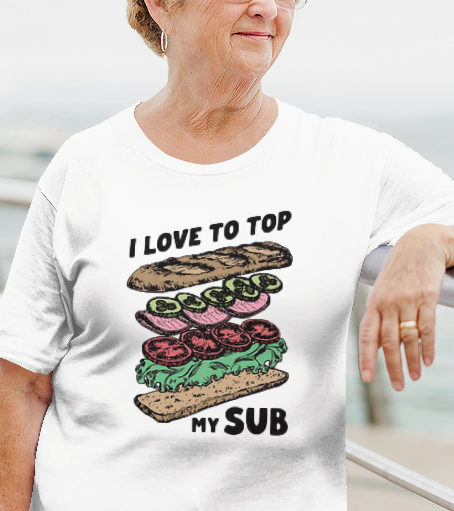 I Love To Top My Sub With Veggies And Bread T-Shirt