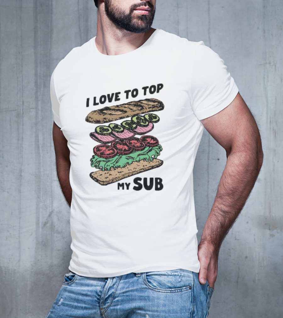 I Love To Top My Sub With Veggies And Bread T-Shirt