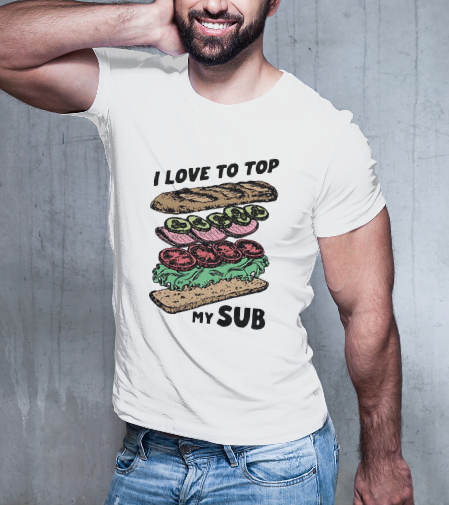 I Love To Top My Sub With Veggies And Bread T-Shirt