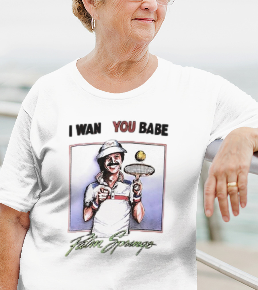 I Want You Babe Palm Springs Tennis Enthusiast With Racket And Ball T-Shirt