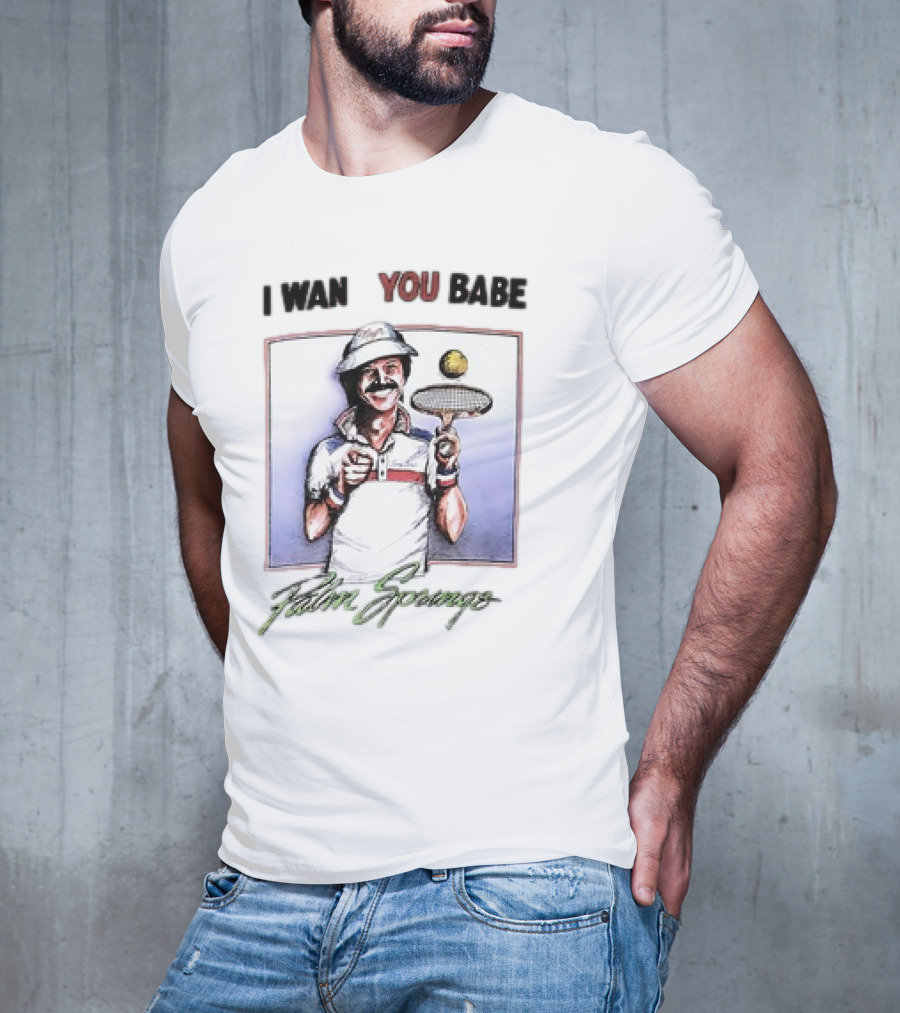 I Want You Babe Palm Springs Tennis Enthusiast With Racket And Ball T-Shirt