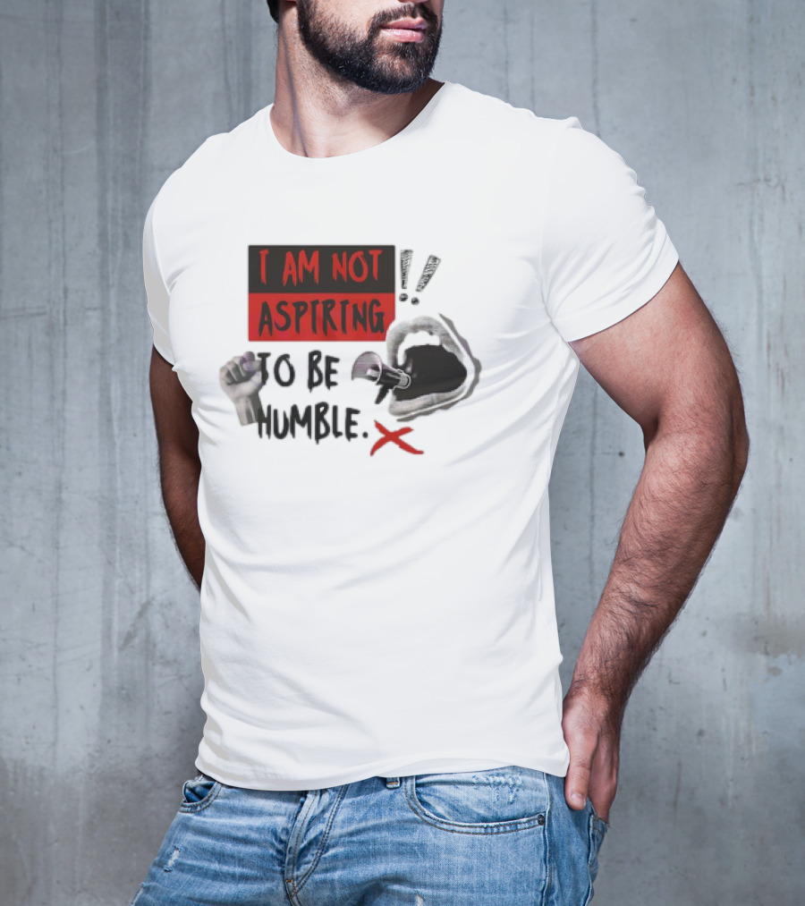 I AM NOT ASPIRING TO BE HUMBLE FIST MEGAPHONE MOUTH ICONS T-Shirt