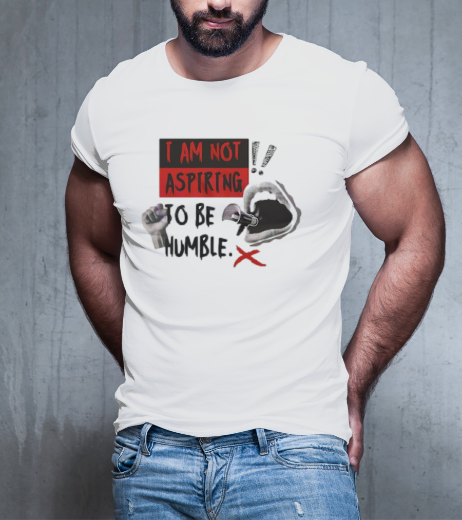I AM NOT ASPIRING TO BE HUMBLE FIST MEGAPHONE MOUTH ICONS T-Shirt