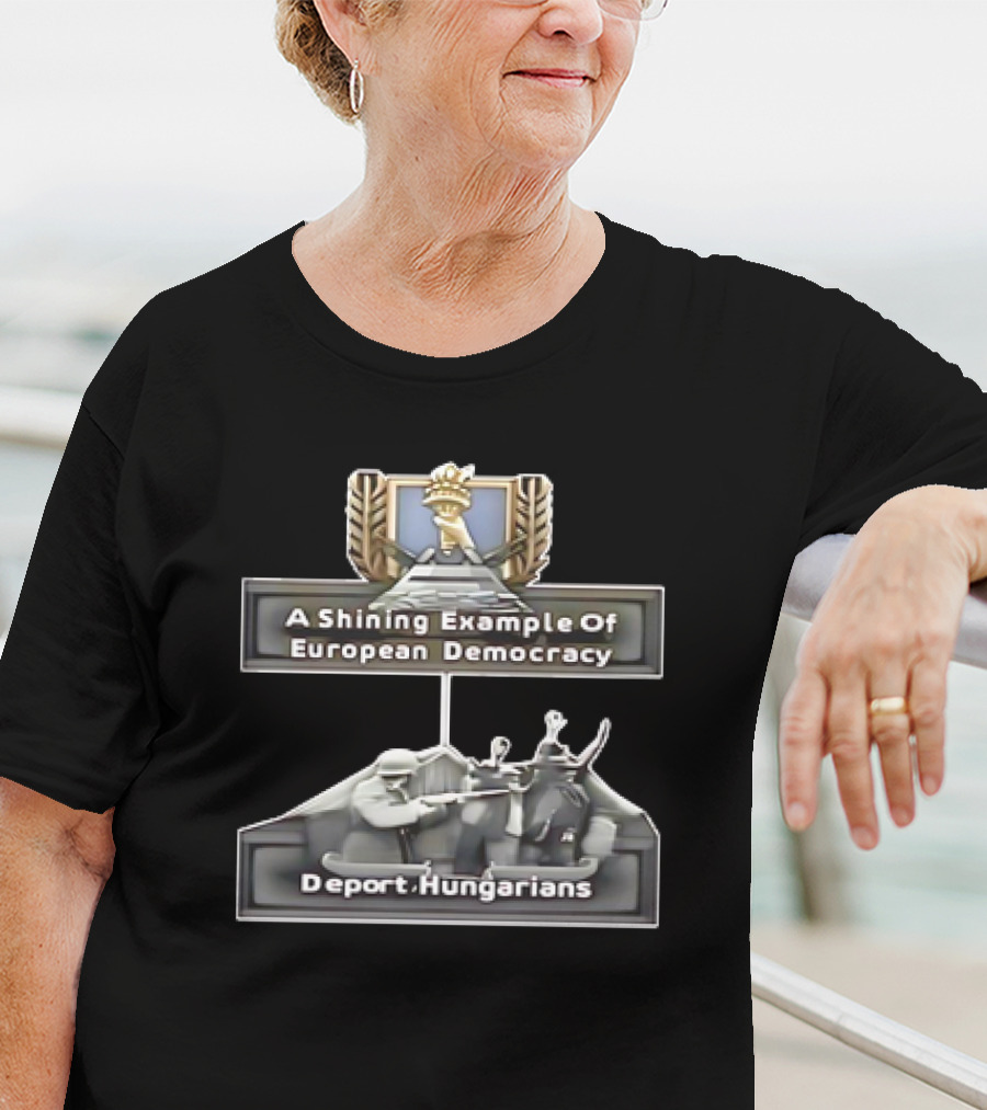 A Shining Example Of European Democracy Deport Hungarians T-Shirt