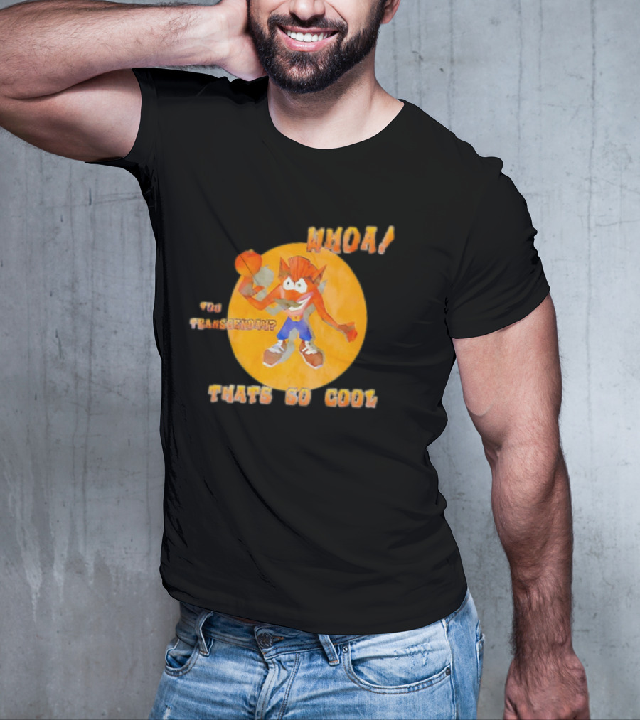WHOA Crash Bandicoot You Transcendah Thats So Cool T-Shirt