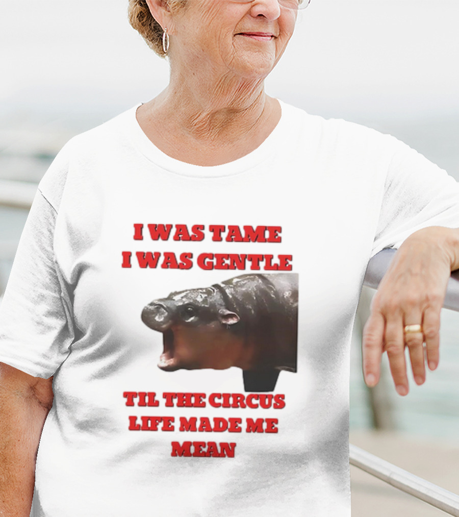 I Was Tame I Was Gentle Til The Circus Life Made Me Mean Roaring Hippopotamus T-Shirt