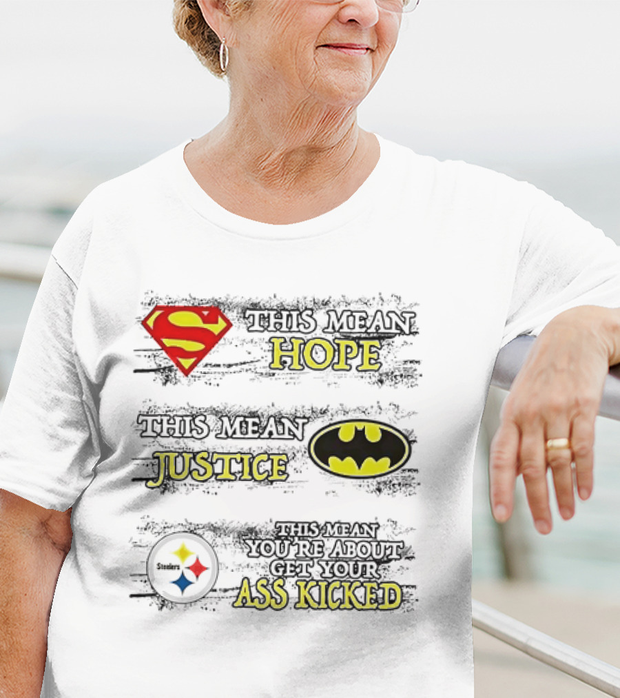 Superman Hope Batman Justice Pittsburgh Steelers You're About To Get Your Ass Kicked T-Shirt