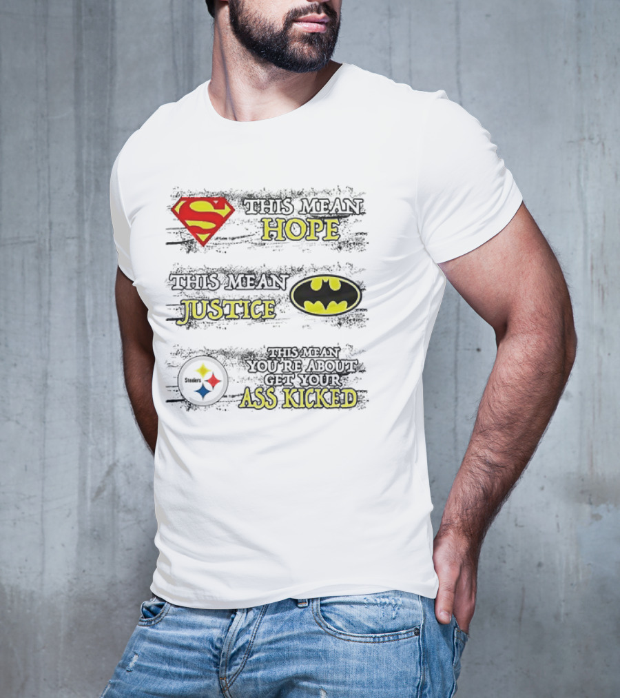 Superman Hope Batman Justice Pittsburgh Steelers You're About To Get Your Ass Kicked T-Shirt
